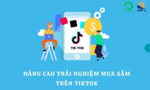 TikTok Shop giúp nâng cao trải nghiệm mua sắm