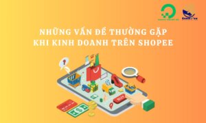 Những vấn đề thường gặp khi kinh doanh trên Shopee