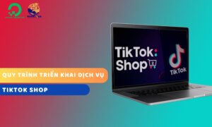 Quy trình triển khai dịch vụ TikTok Shop