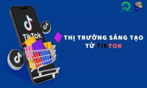 Thị trường sáng tạo từ Tiktok