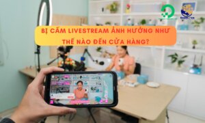 Bị cấm Livestream có ảnh hưởng như thế nào đến cửa hàng