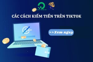 Cách Kiếm Tiền Trên Tiktok Để Gia Tăng Thu Nhập