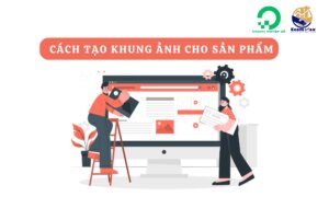 Cách tạo khung ảnh cho sản phẩm trên Shopee