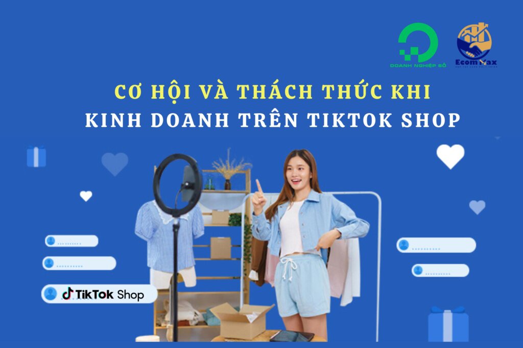 Cơ Hội Và Thách Thức Khi Kinh Doanh Trên TikTok Shop