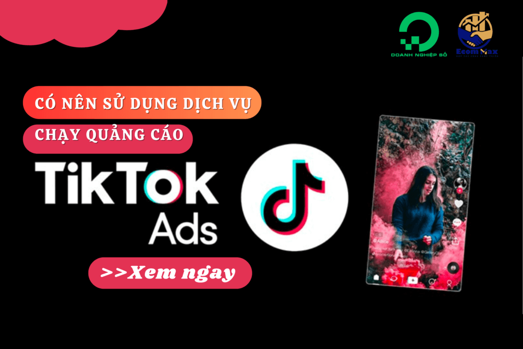 Có Nên Sử Dụng Dịch Vụ Chạy Quảng Cáo TikTok Ads?