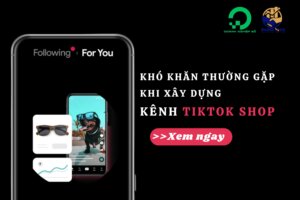 Khó Khăn Thường Gặp Khi Mới Xây Dựng Kênh TikTok Shop