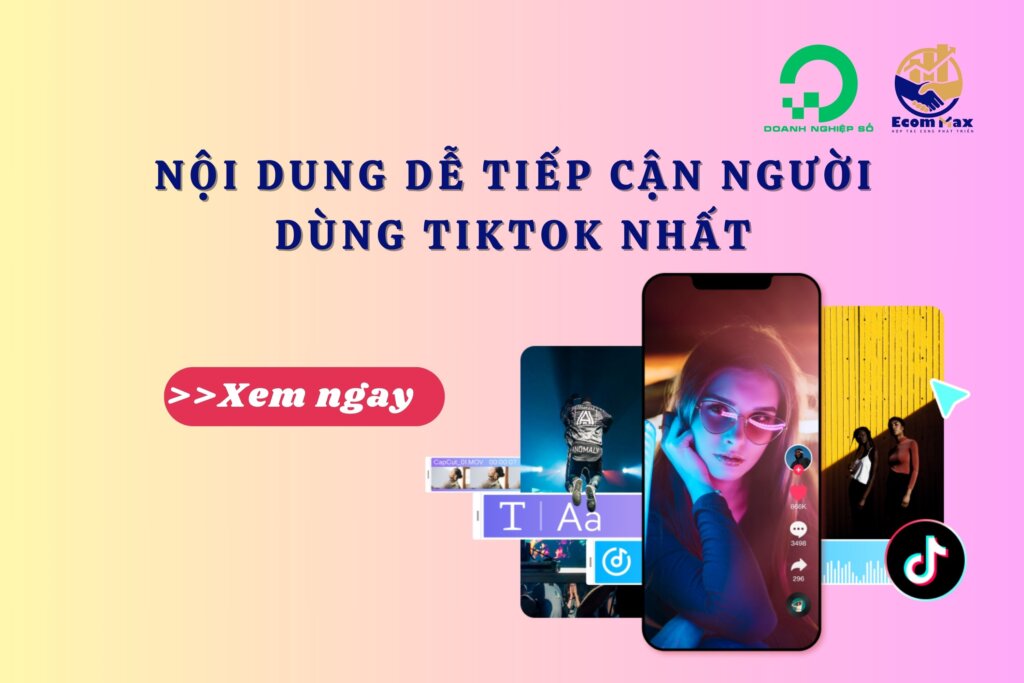 Những Nội Dung Dễ Tiếp Cận Người Dùng TikTok Nhất