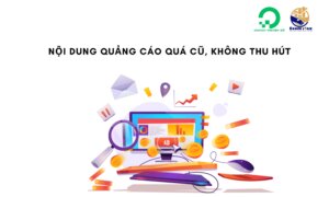 Nội dung quảng cáo quá cũ, không thu hút