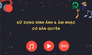 Sử dụng hình ảnh, âm nhạc có bản quyền