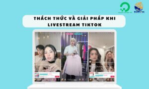 Thách thức và giải pháp hiệu quả khi Livestream TikTok Shop